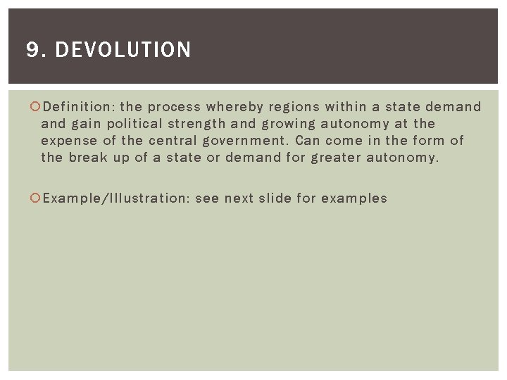 9. DEVOLUTION Definition: the process whereby regions within a state demand gain political strength