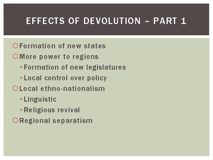 EFFECTS OF DEVOLUTION – PART 1 Formation of new states More power to regions