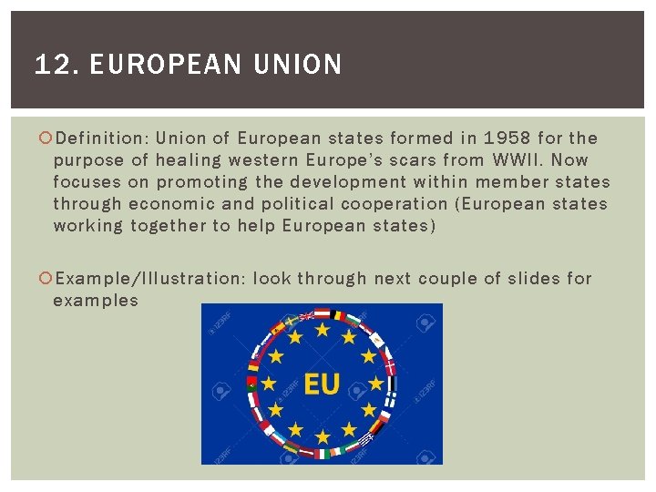 12. EUROPEAN UNION Definition: Union of European states formed in 1958 for the purpose