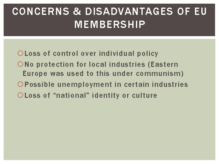 CONCERNS & DISADVANTAGES OF EU MEMBERSHIP Loss of control over individual policy No protection