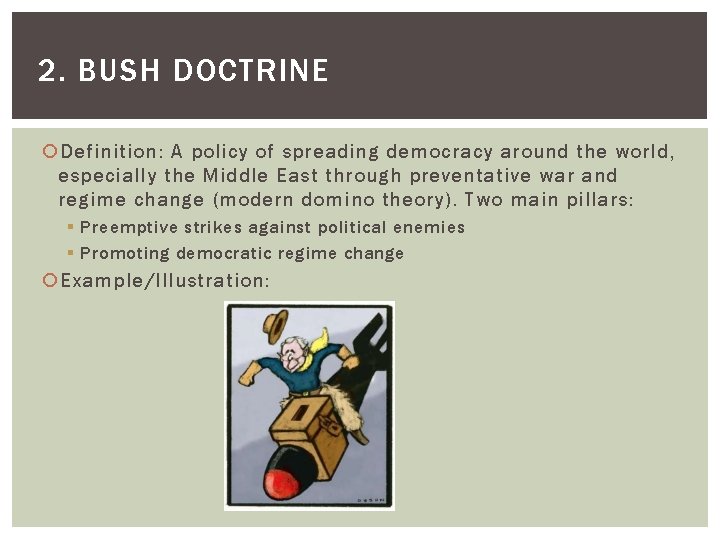 2. BUSH DOCTRINE Definition: A policy of spreading democracy around the world, especially the