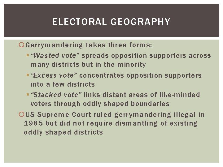 ELECTORAL GEOGRAPHY Gerrymandering takes three forms: § “Wasted vote” spreads opposition supporters across many