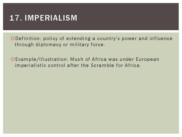 17. IMPERIALISM Definition: policy of extending a country’s power and influence through diplomacy or