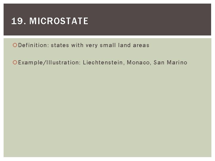 19. MICROSTATE Definition: states with very small land areas Example/Illustration: Liechtenstein, Monaco, San Marino