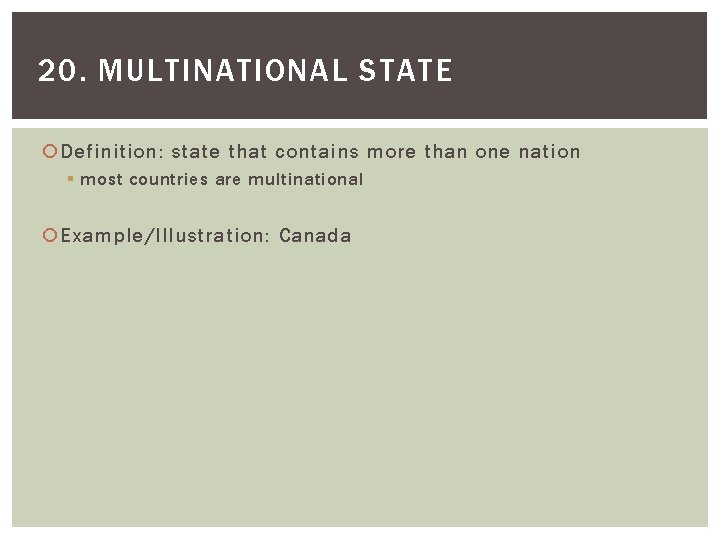 20. MULTINATIONAL STATE Definition: state that contains more than one nation § most countries