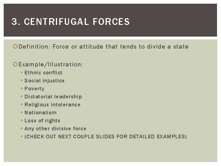 3. CENTRIFUGAL FORCES Definition: Force or attitude that tends to divide a state Example/Illustration: