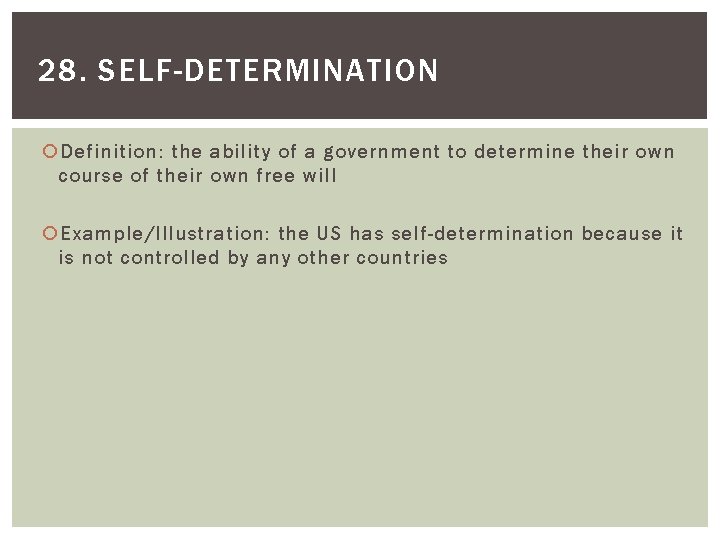 28. SELF-DETERMINATION Definition: the ability of a government to determine their own course of