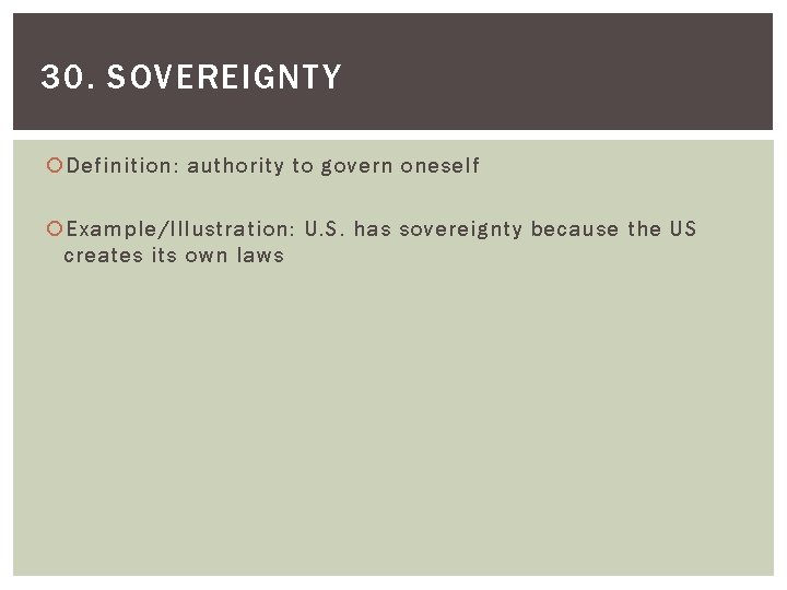 30. SOVEREIGNTY Definition: authority to govern oneself Example/Illustration: U. S. has sovereignty because the