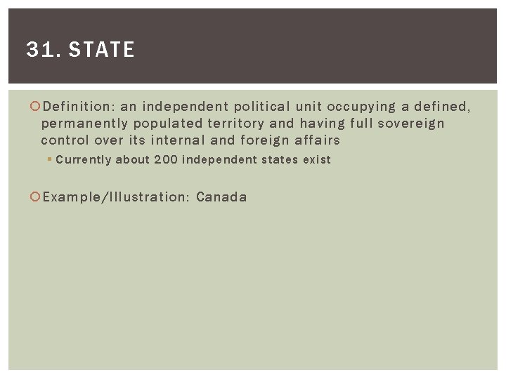 31. STATE Definition: an independent political unit occupying a defined, permanently populated territory and