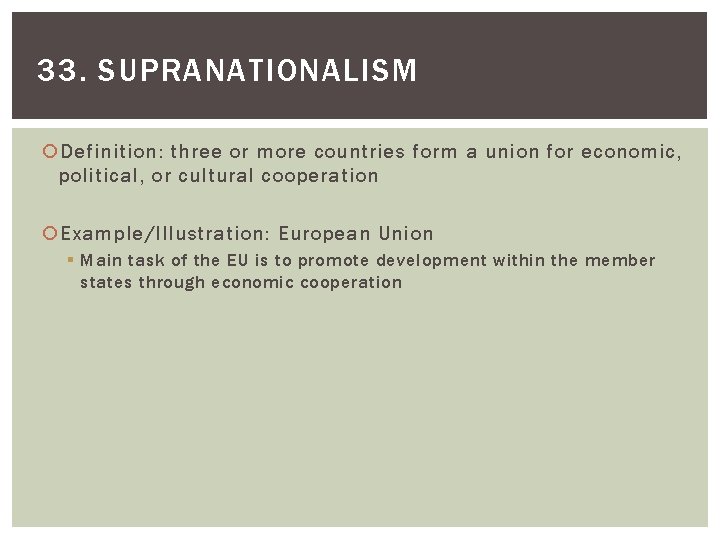33. SUPRANATIONALISM Definition: three or more countries form a union for economic, political, or