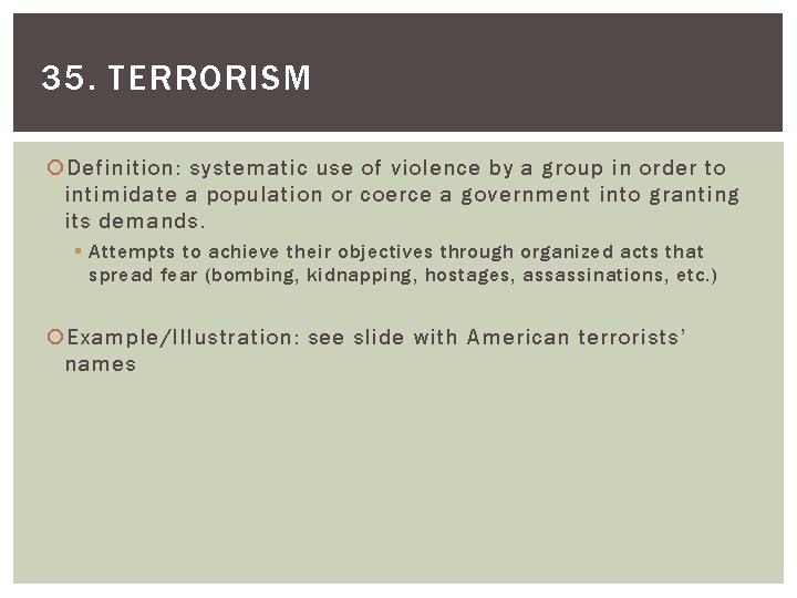 35. TERRORISM Definition: systematic use of violence by a group in order to intimidate