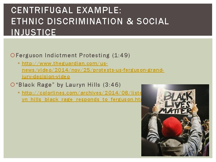 CENTRIFUGAL EXAMPLE: ETHNIC DISCRIMINATION & SOCIAL INJUSTICE Ferguson Indictment Protesting (1: 49) § http: