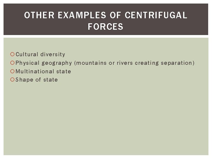 OTHER EXAMPLES OF CENTRIFUGAL FORCES Cultural diversity Physical geography (mountains or rivers creating separation)