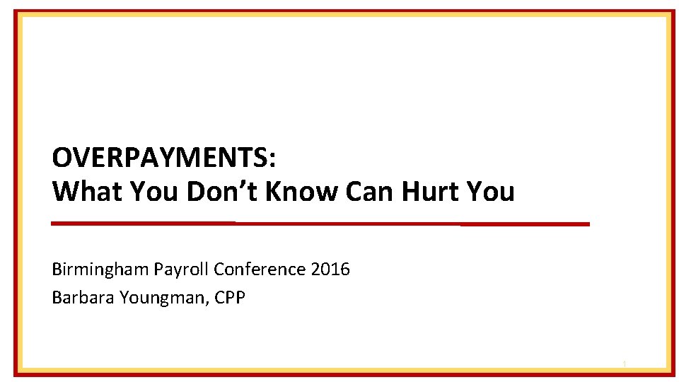  OVERPAYMENTS: What You Don’t Know Can Hurt You Birmingham Payroll Conference 2016 Barbara