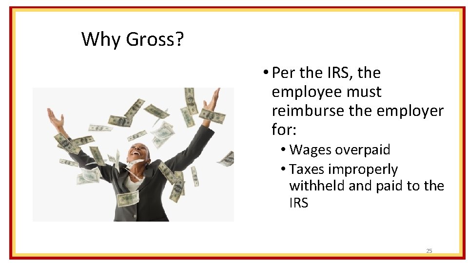 Why Gross? • Per the IRS, the employee must reimburse the employer for: •