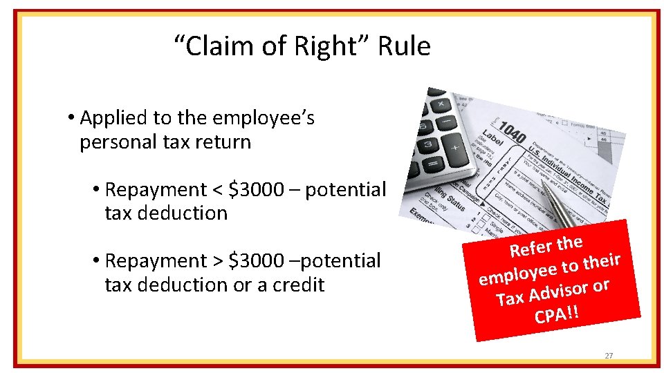 “Claim of Right” Rule • Applied to the employee’s personal tax return • Repayment