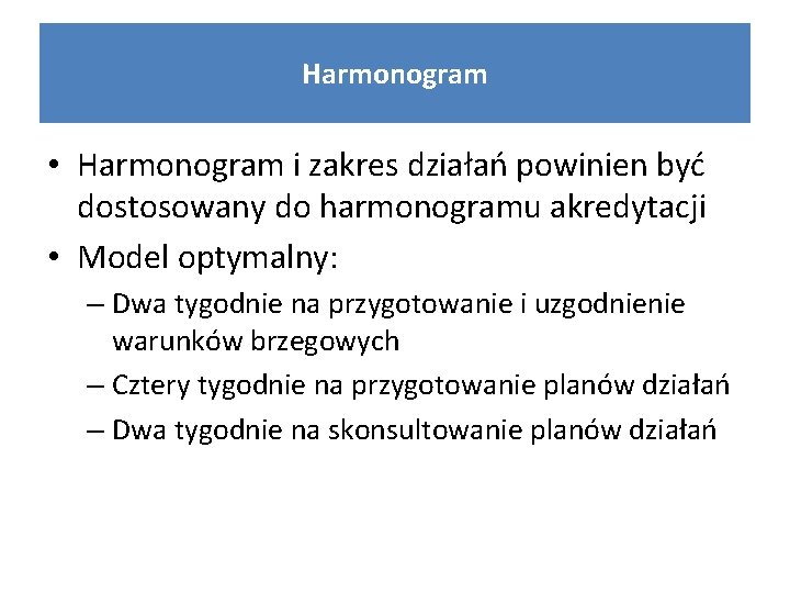 Harmonogram • Harmonogram i zakres działań powinien być dostosowany do harmonogramu akredytacji • Model