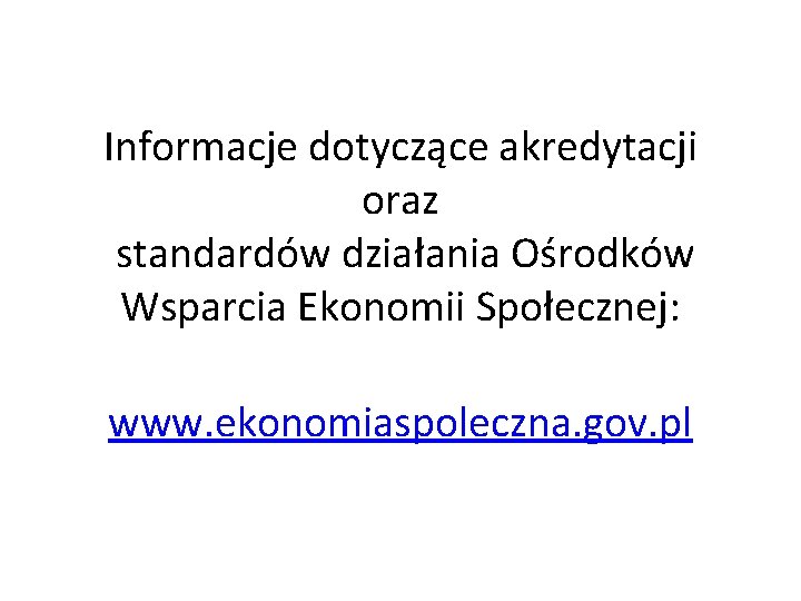 Informacje dotyczące akredytacji oraz standardów działania Ośrodków Wsparcia Ekonomii Społecznej: www. ekonomiaspoleczna. gov. pl