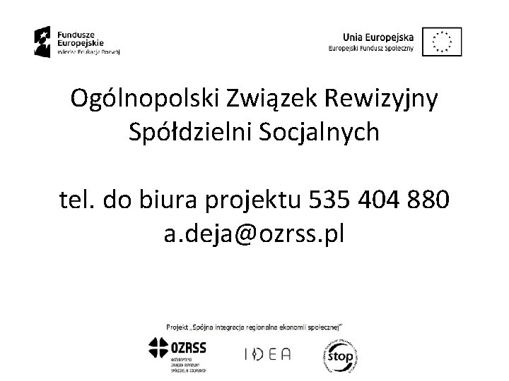 Ogólnopolski Związek Rewizyjny Spółdzielni Socjalnych tel. do biura projektu 535 404 880 a. deja@ozrss.