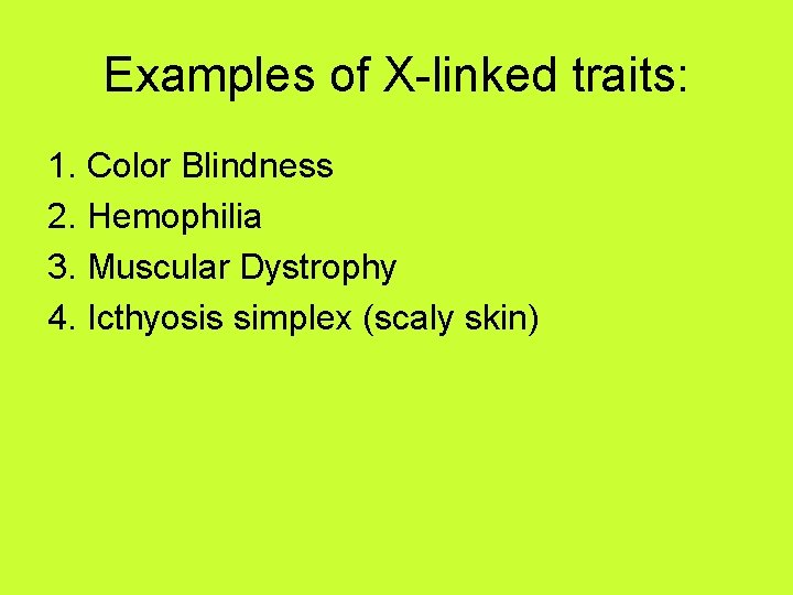 Examples of X-linked traits: 1. Color Blindness 2. Hemophilia 3. Muscular Dystrophy 4. Icthyosis