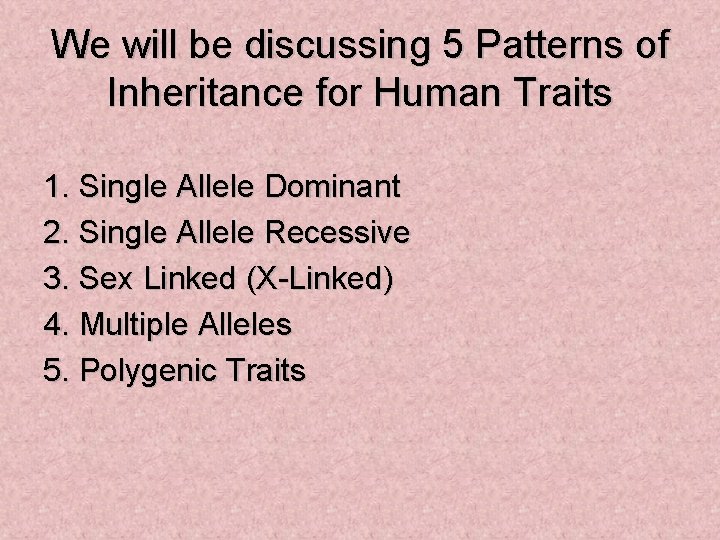 We will be discussing 5 Patterns of Inheritance for Human Traits 1. Single Allele