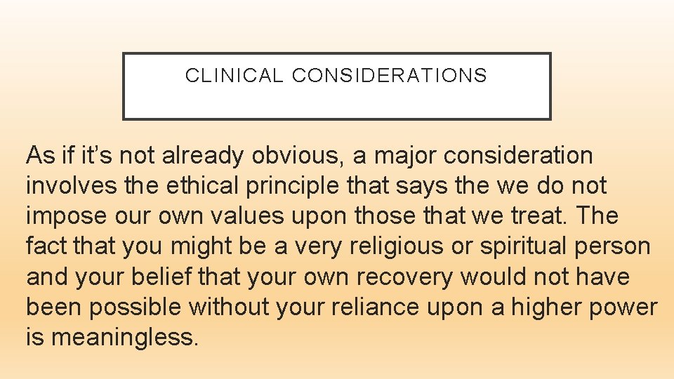 CLINICAL CONSIDERATIONS As if it’s not already obvious, a major consideration involves the ethical
