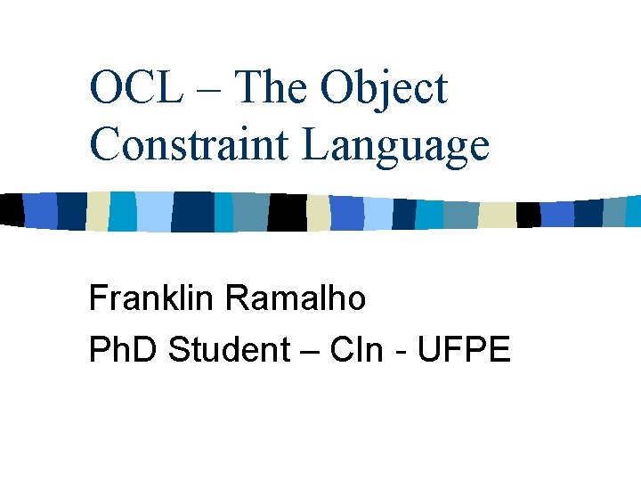 OCL – The Object Constraint Language Franklin Ramalho Ph. D Student – CIn -