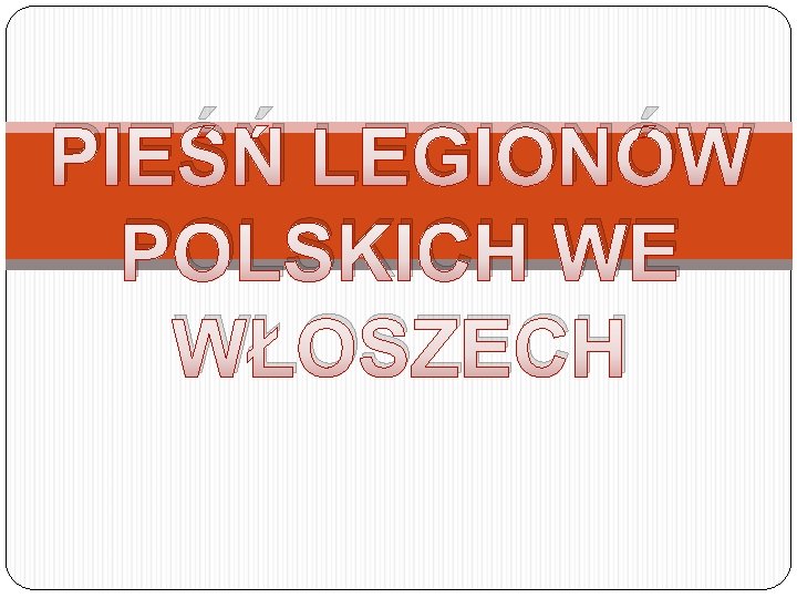 PIEŚŃ LEGIONÓW POLSKICH WE WŁOSZECH 