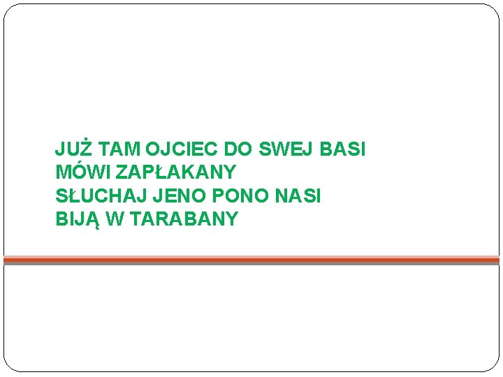 JUŻ TAM OJCIEC DO SWEJ BASI MÓWI ZAPŁAKANY SŁUCHAJ JENO PONO NASI BIJĄ W