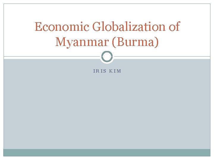 Economic Globalization of Myanmar (Burma) IRIS KIM 