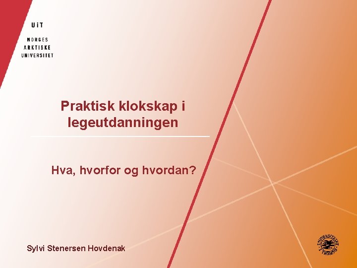 Praktisk klokskap i legeutdanningen Hva, hvorfor og hvordan? Sylvi Stenersen Hovdenak 