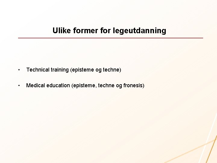 Ulike former for legeutdanning • Technical training (episteme og techne) • Medical education (episteme,