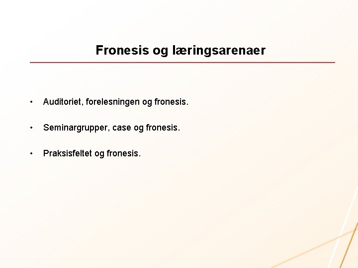 Fronesis og læringsarenaer • Auditoriet, forelesningen og fronesis. • Seminargrupper, case og fronesis. •