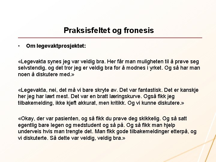 Praksisfeltet og fronesis • Om legevaktprosjektet: «Legevakta synes jeg var veldig bra. Her får