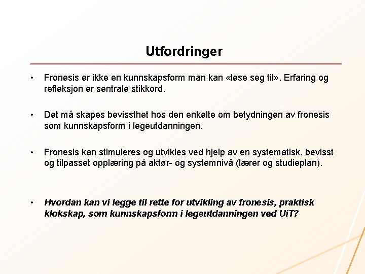 Utfordringer • Fronesis er ikke en kunnskapsform man kan «lese seg til» . Erfaring