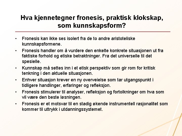 Hva kjennetegner fronesis, praktisk klokskap, som kunnskapsform? • • • Fronesis kan ikke ses