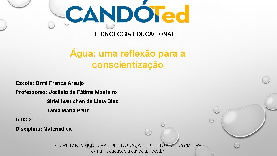 TECNOLOGIA EDUCACIONAL Água: uma reflexão para a conscientização Escola: Ormi França Araujo Professores: Jociléia