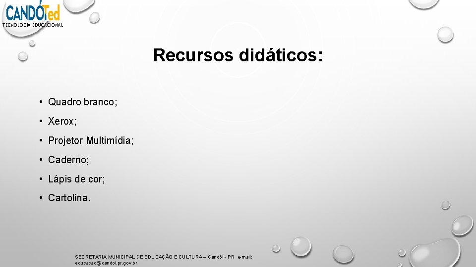 TECNOLOGIA EDUCACIONAL Recursos didáticos: • Quadro branco; • Xerox; • Projetor Multimídia; • Caderno;