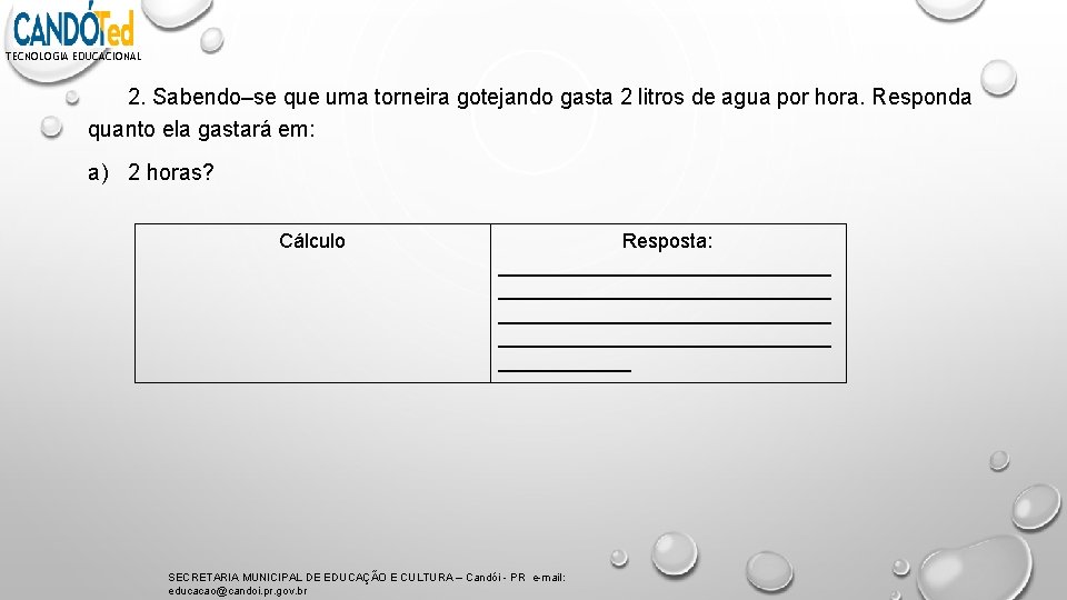 TECNOLOGIA EDUCACIONAL 2. Sabendo–se que uma torneira gotejando gasta 2 litros de agua por