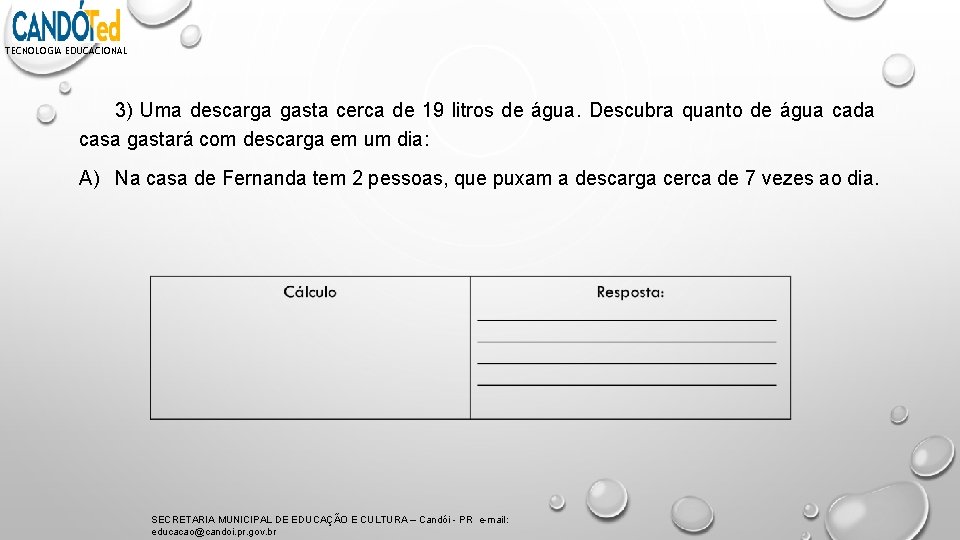 TECNOLOGIA EDUCACIONAL 3) Uma descarga gasta cerca de 19 litros de água. Descubra quanto TECNOLOGIA EDUCACIONAL 3) Uma descarga gasta cerca de 19 litros de água. Descubra quanto