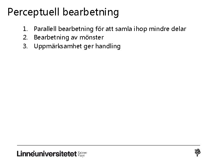 Perceptuell bearbetning 1. Parallell bearbetning för att samla ihop mindre delar 2. Bearbetning av