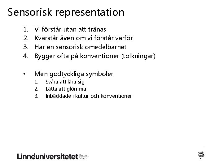 Sensorisk representation 1. 2. 3. 4. Vi förstår utan att tränas Kvarstår även om