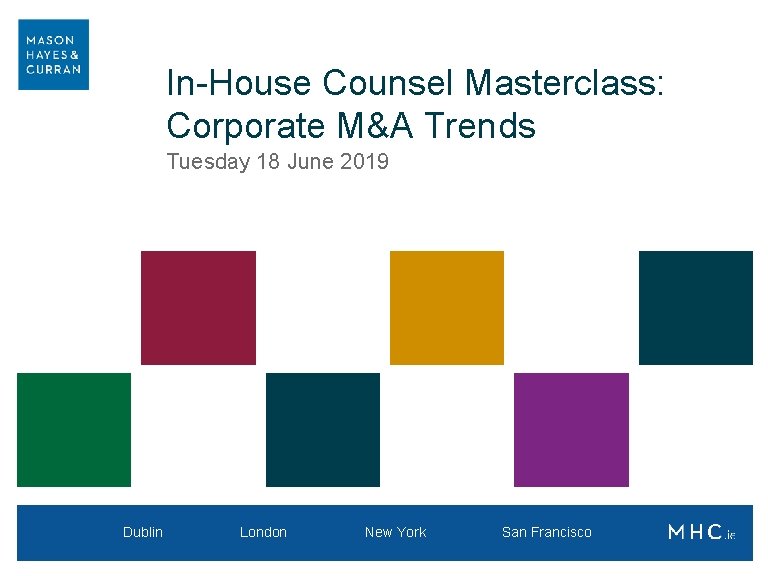 In-House Counsel Masterclass: Corporate M&A Trends Tuesday 18 June 2019 Dublin London New York