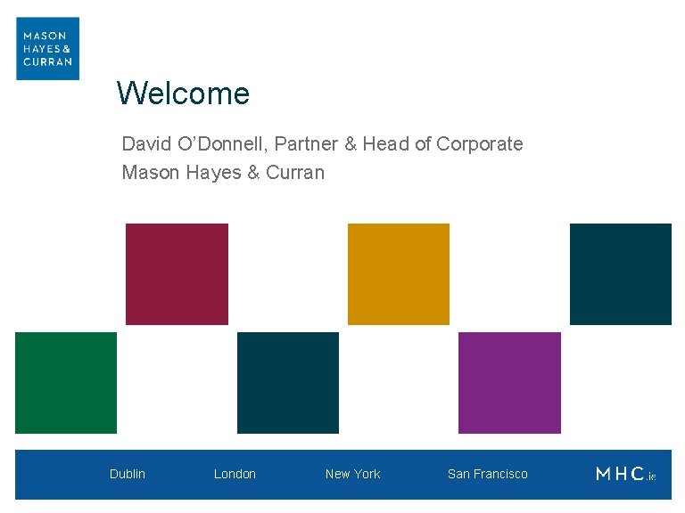 Welcome David O’Donnell, Partner & Head of Corporate Mason Hayes & Curran Dublin London