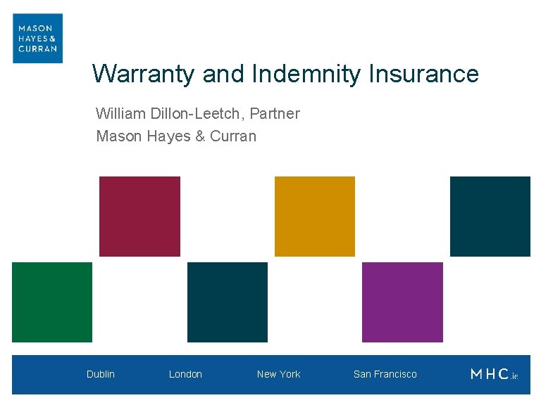 Warranty and Indemnity Insurance William Dillon-Leetch, Partner Mason Hayes & Curran Dublin London New