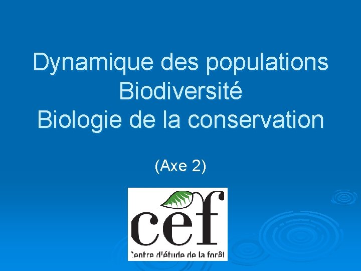 Dynamique des populations Biodiversité Biologie de la conservation (Axe 2) 