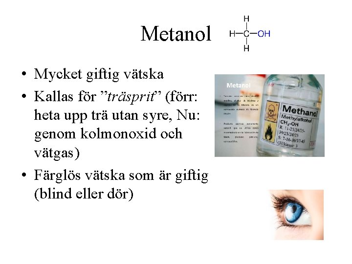 Metanol • Mycket giftig vätska • Kallas för ”träsprit” (förr: heta upp trä utan