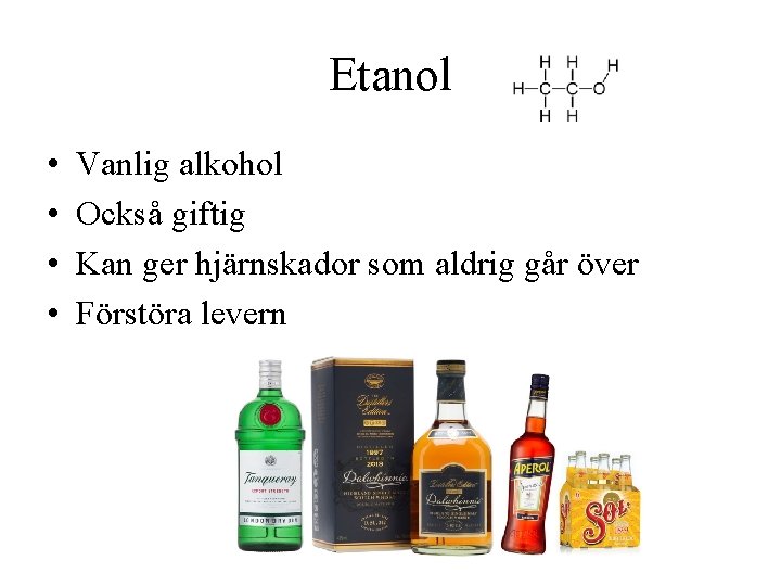 Etanol • • Vanlig alkohol Också giftig Kan ger hjärnskador som aldrig går över