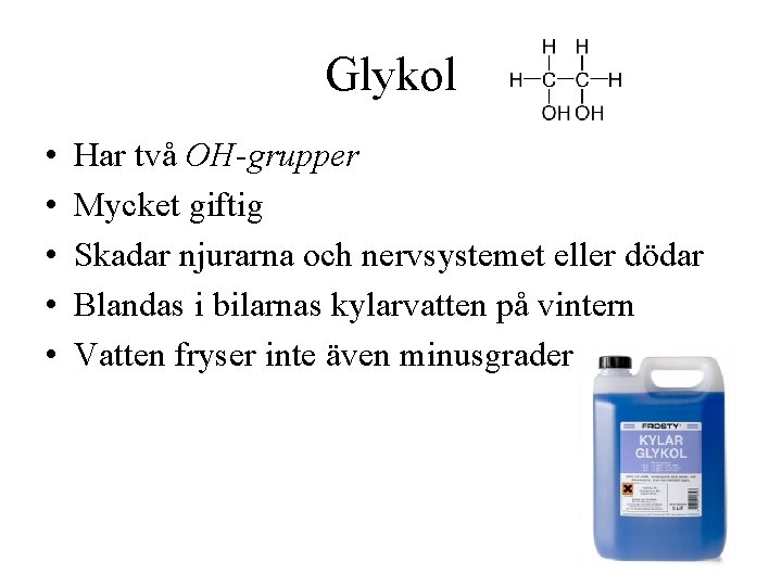 Glykol • • • Har två OH-grupper Mycket giftig Skadar njurarna och nervsystemet eller