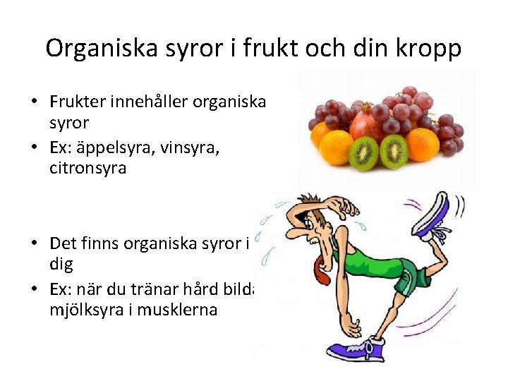 Organiska syror i frukt och din kropp • Frukter innehåller organiska syror • Ex: